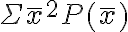 \Sigma \bar{x}^{2} P(\bar{x})
