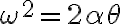 \omega^{2}=2 \alpha \theta