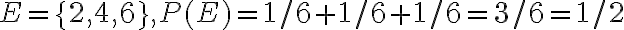 E=\{2,4,6\}, P(E)=1 / 6+1 / 6+1 / 6=3 / 6=1 / 2