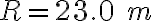 R=23.0\ m