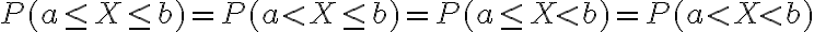 P(a \leq X \leq b)=P(a < X \leq b)=P(a \leq X < b)=P(a < X < b)