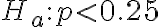 H_{a}: p < 0.25