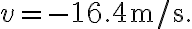 v=-16.4 \mathrm{~m} / \mathrm{s}.