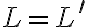 L=L^{\prime}