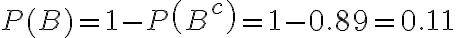  \begin{align*} P(B)=1-P\left(B^{c}\right)=1-0.89=0.11 \end{align*} 