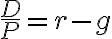  \dfrac{D}{P} = r - g 