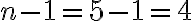 n-1=5-1=4