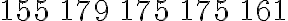 \begin{array}{lllll}155 & 179 & 175 & 175 & 161\end{array}