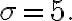 \sigma=5.