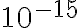 10^{-15}