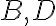B, D