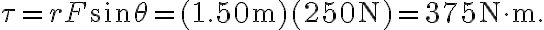 \tau=r F \sin \theta=(1.50 \mathrm{~m})(250 \mathrm{~N})=375 \mathrm{~N} \cdot \mathrm{m}.
