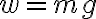 w=mg