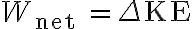 W_{\text {net }}=\Delta \mathrm{KE}