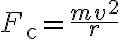 F_{\mathrm{c}}=\dfrac{m v^{2}}{r}