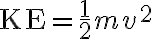  \mathrm{KE}=\frac{1}{2} m v^{2} 