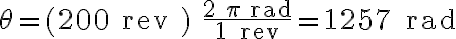 \theta=(200 \text { rev }) \frac{2 \pi \, \mathrm{rad}}{1 \, \mathrm{rev}}=1257 \, \mathrm{rad}