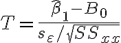 T=\frac{\hat{\beta}_{1}-B_{0}}{s_{\varepsilon} / \sqrt{S S_{x x}}}