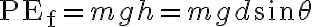 \mathrm{PE}_{\mathrm{f}}=m g h=m g d \sin \theta