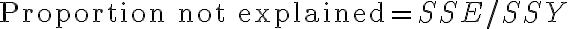  \text{Proportion not explained} = SSE/SSY 