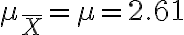 \mu_{\bar{X}}=\mu=2.61