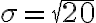 \sigma=\sqrt{20}
