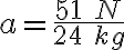 a= \frac{51\ N}{24\ kg}
