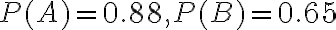 P(A)=0.88, P(B)=0.65