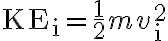 \mathrm{KE}_{\mathrm{i}}=\frac{1}{2} m v_{\mathrm{i}}^{2}