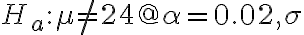 H_{a}: \mu \neq 24 @ \alpha=0.02, \sigma