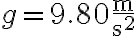  g=9.80\frac{\mathrm{m}}{\mathrm{s}^{2}} 