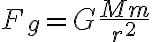  F_{g} = G\frac{Mm}{r^2} 