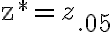 \mathrm{z}^{*}=z_{.05}