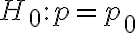 H_{0}: p=p_{0}