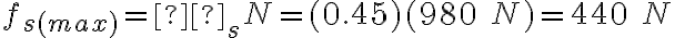 f_{s(max)}=μ_sN=(0.45)(980\ N)=440\ N