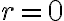 r=0