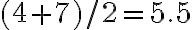 (4+7) / 2=5.5