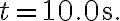 t=10.0 \mathrm{~s}.