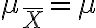 \mu_{\bar{X}}=\mu