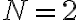 N
        = 2
