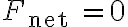 F_{\text {net }}=0