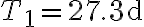T_{1}=27.3 \mathrm{~d}