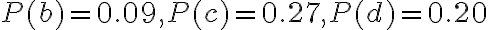 P(b)=0.09, P(c)=0.27, P(d)=0.20
