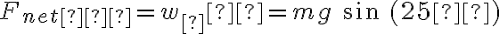 F_{net∥} = w_∥ = mg\ sin\ (25º)