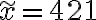 \widetilde{x}=421