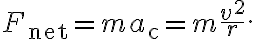  F_{\mathrm{net}}=m a_{\mathrm{c}}=m \dfrac{v^{2}}{r}.