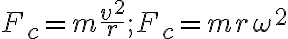 F_{c}=m \dfrac{v^{2}}{r} ; F_{c}=m r \omega^{2}