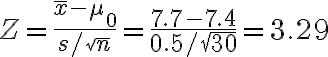 Z=\frac{\bar{x}-\mu_{0}}{s / \sqrt{n}}=\frac{7.7-7.4}{0.5 / \sqrt{30}}=3.29