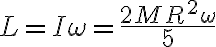  L=I \omega=\frac{2 M R^{2} \omega}{5}