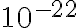 10^{-22}